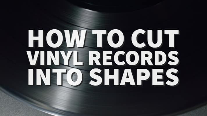 how to cut a vinyl records into shapes